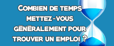 SONDAGE DE LA SEMAINE : Combien de temps mettez-vous généralement pour trouver un emploi ?