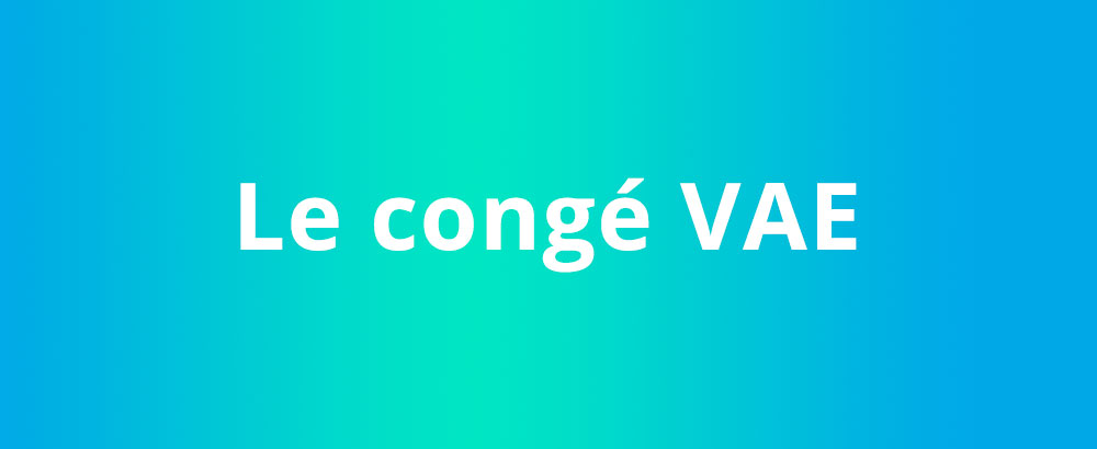 Tout ce qu'il faut savoir sur le congé VAE 